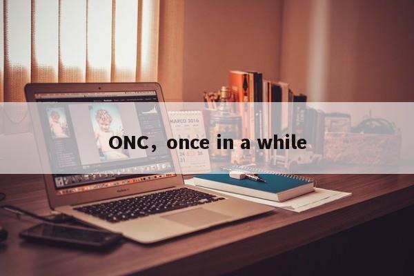 ONC，once in a while
