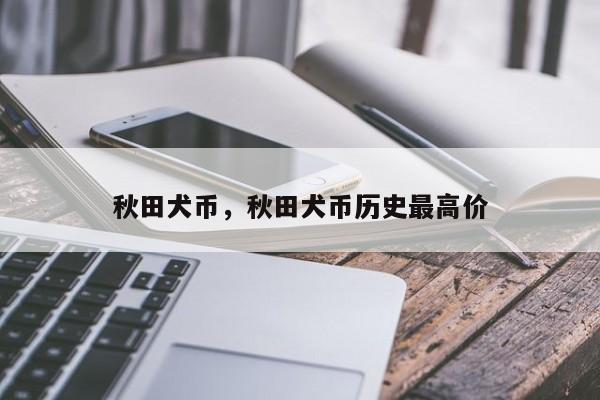 秋田犬币，秋田犬币历史最高价