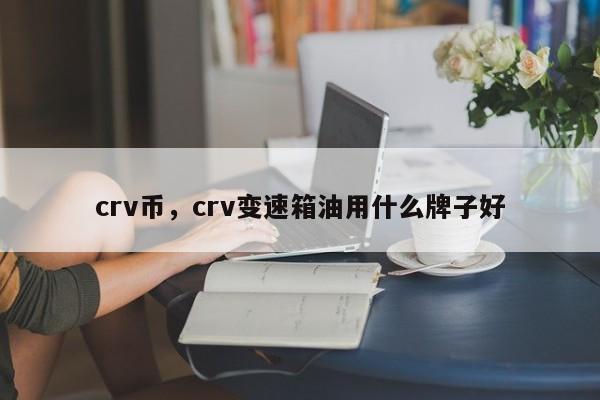 crv币，crv变速箱油用什么牌子好