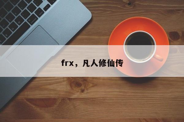 frx，凡人修仙传