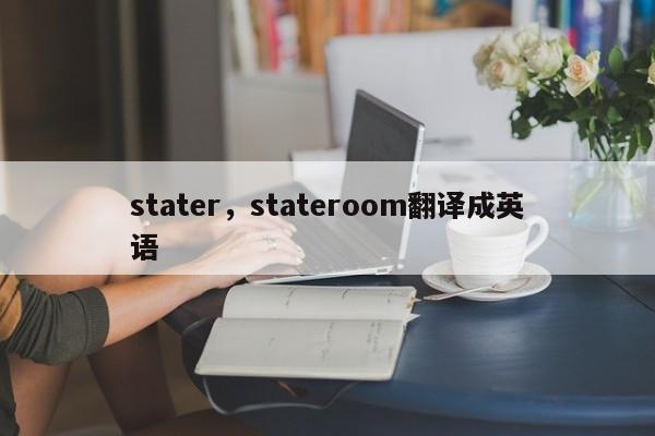 stater，stateroom翻译成英语