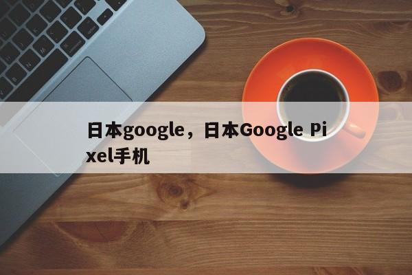 日本google，日本Google Pixel手机