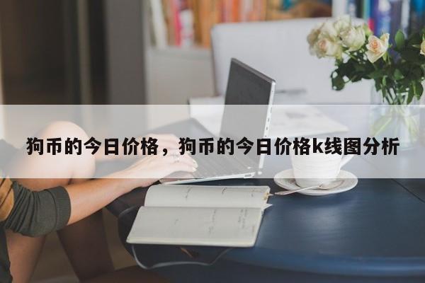 狗币的今日价格，狗币的今日价格k线图分析