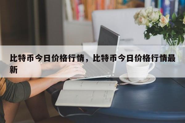 比特币今日价格行情，比特币今日价格行情最新