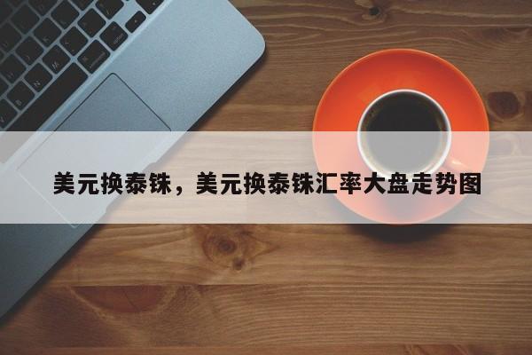 美元换泰铢，美元换泰铢汇率大盘走势图