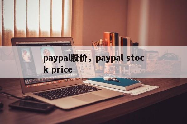 paypal股价，paypal stock price