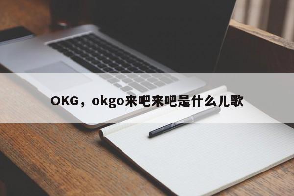 OKG，okgo来吧来吧是什么儿歌