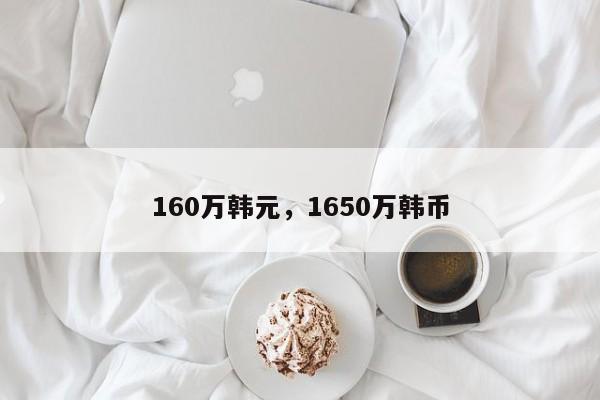 160万韩元，1650万韩币