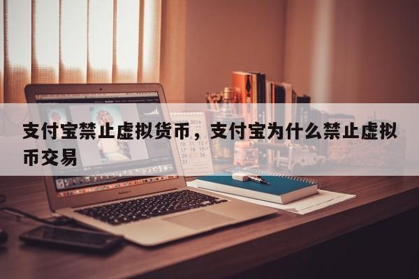 支付宝禁止虚拟货币，支付宝为什么禁止虚拟币交易