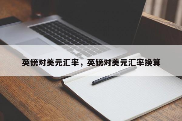 英镑对美元汇率，英镑对美元汇率换算