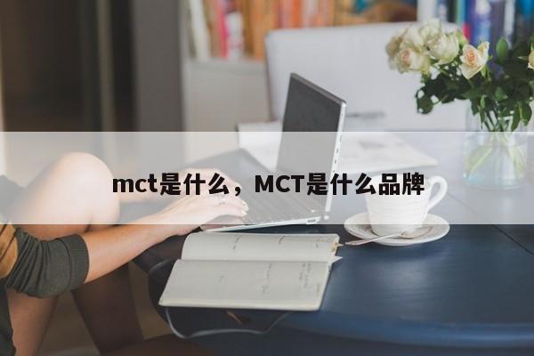 mct是什么，MCT是什么品牌
