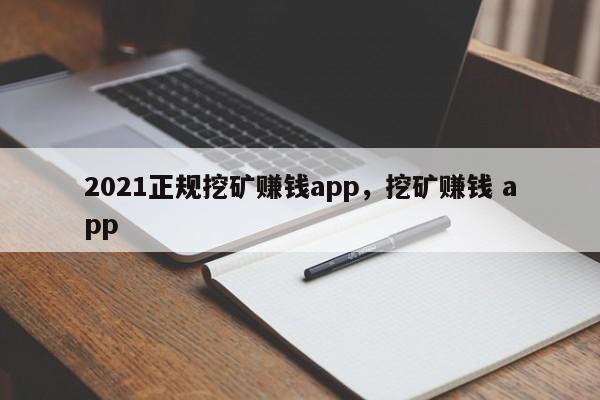 2021正规挖矿赚钱app,挖矿赚钱 app