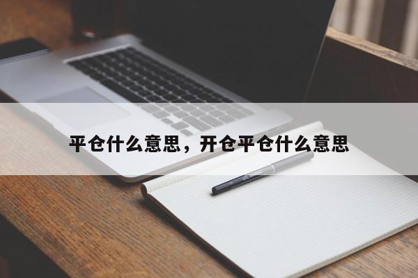平仓什么意思，开仓平仓什么意思