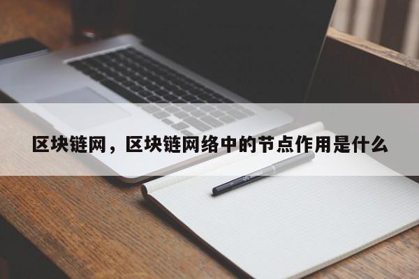 区块链网，区块链网络中的节点作用是什么