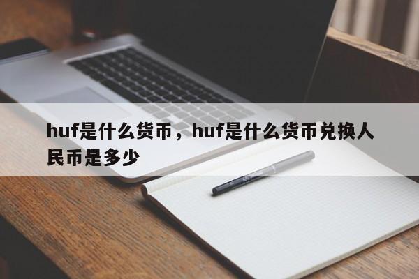 huf是什么货币，huf是什么货币兑换人民币是多少