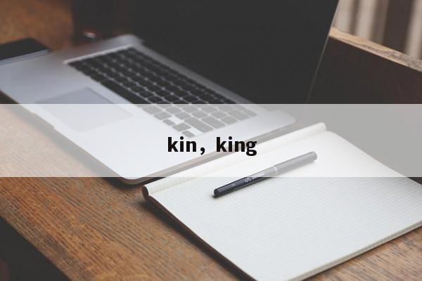 kin，king